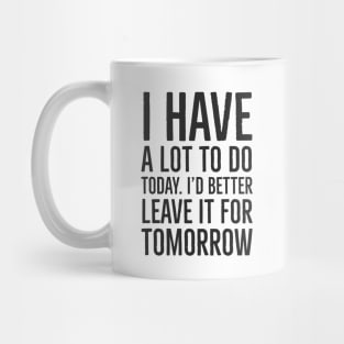 I have a lot to do today. I'd better leave it for tomorrow. Black font Mug